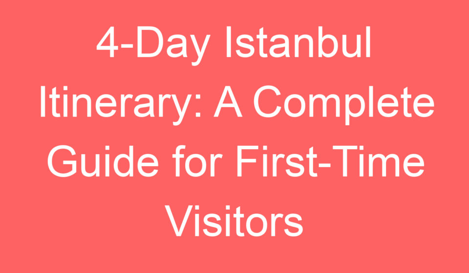 4 day istanbul itinerary a complete guide for first time visitors 118706