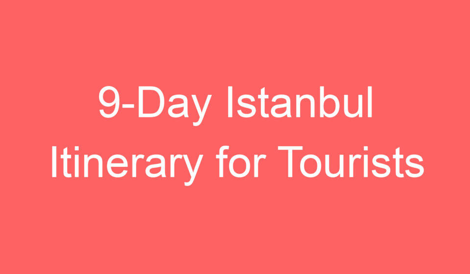 9 day istanbul itinerary for tourists 118865