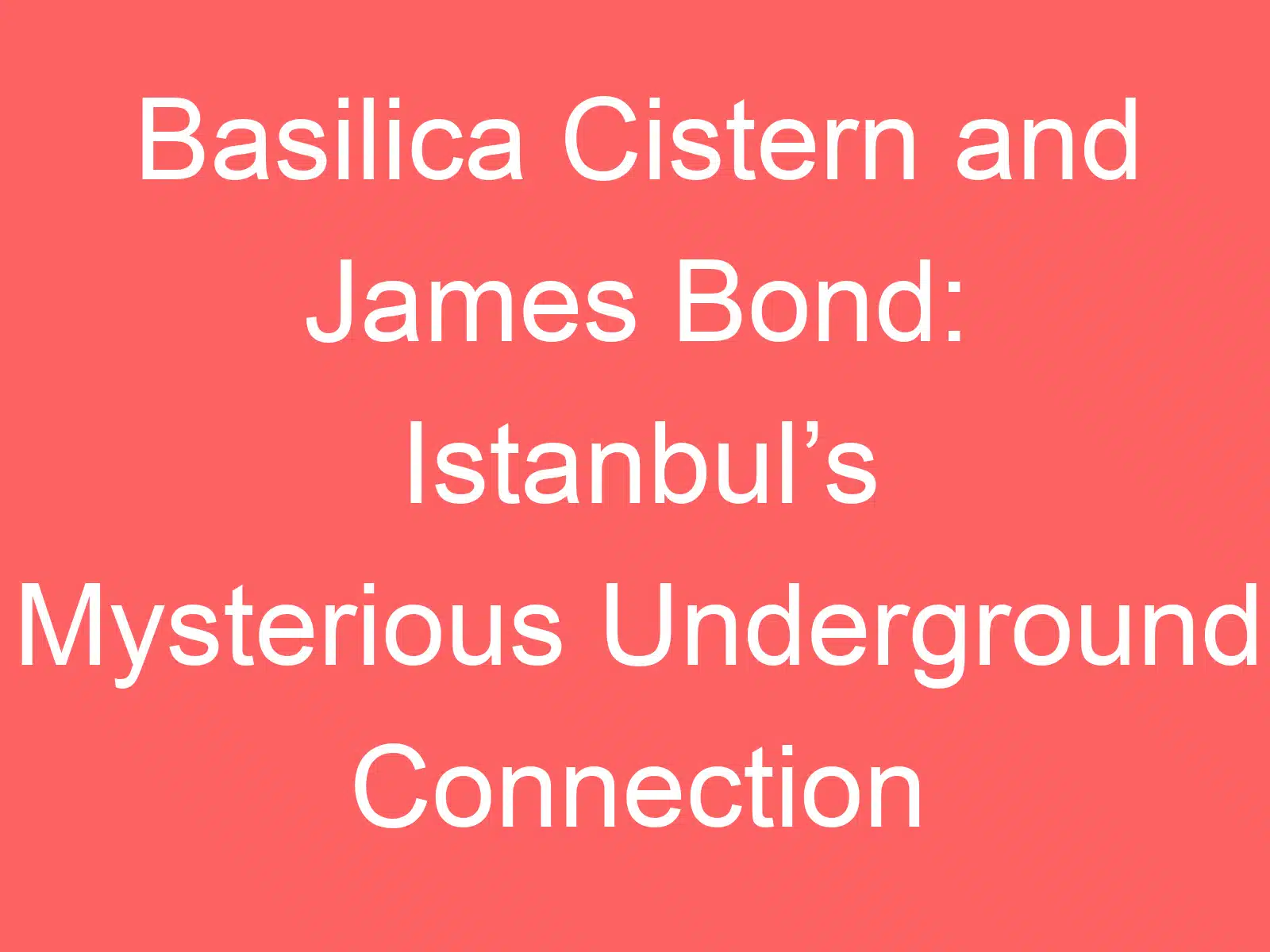 basilica cistern ma james bond istanbuls mea lilo i lalo o le eleele sootaga 141464 1