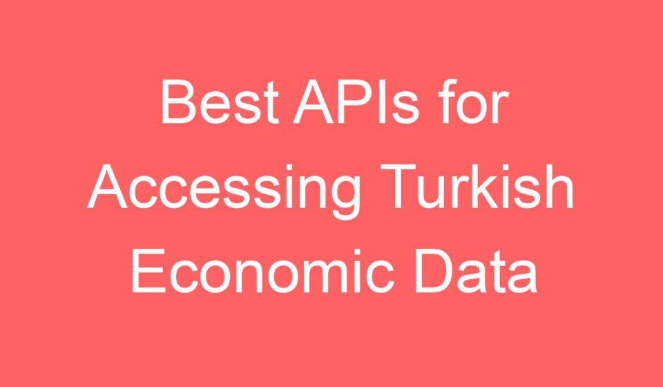 best apis for accessing turkish economic data 127789
