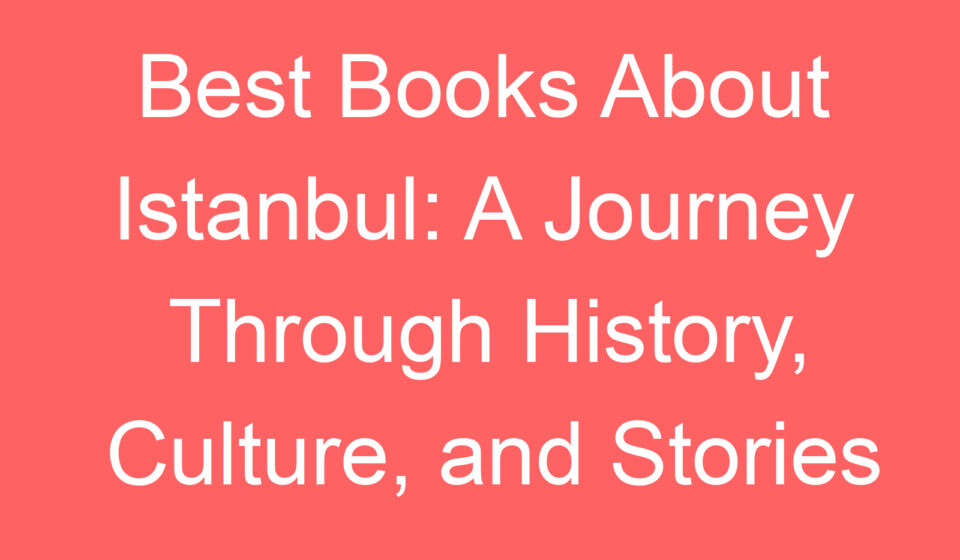 best books about istanbul a journey through history culture and stories 128089
