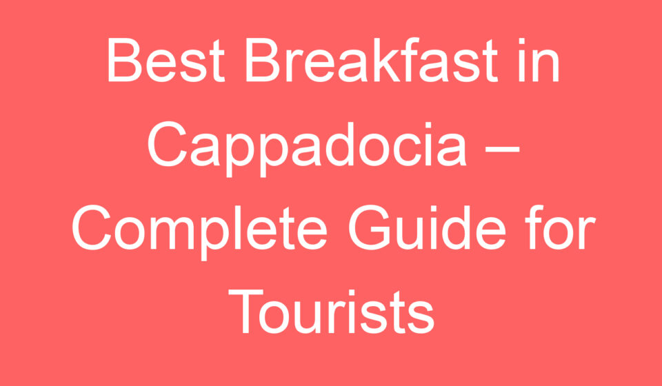 best breakfast in cappadocia complete guide for tourists 102565