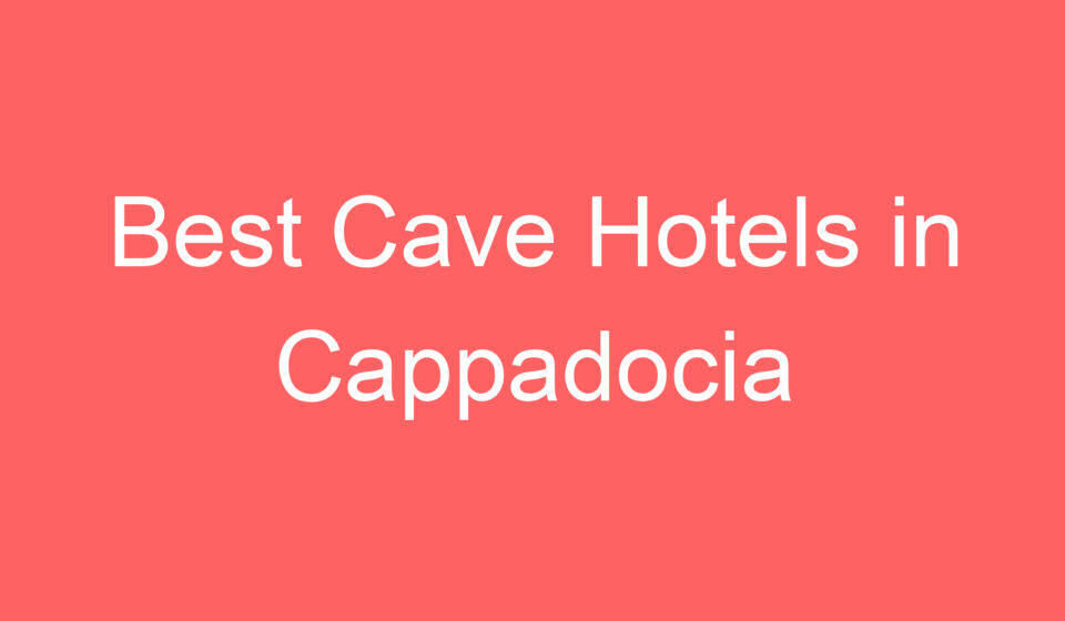 best cave hotels in cappadocia 100781