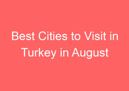 best cities to visit in turkey in august 136983 1