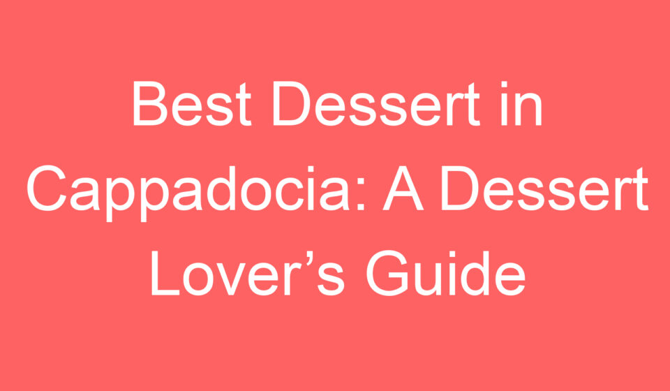 best dessert in cappadocia a dessert lovers guide 109799