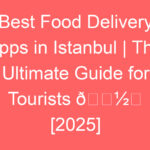 best food delivery apps in istanbul the ultimate guide for tourists f09f8dbdefb88f 2025 87817