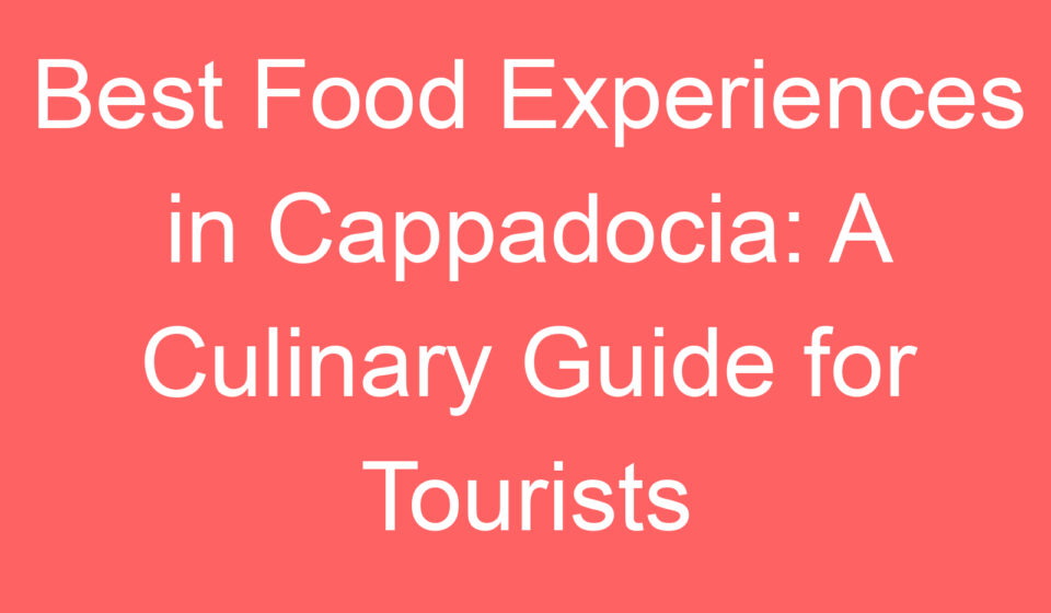 best food experiences in cappadocia a culinary guide for tourists 100881