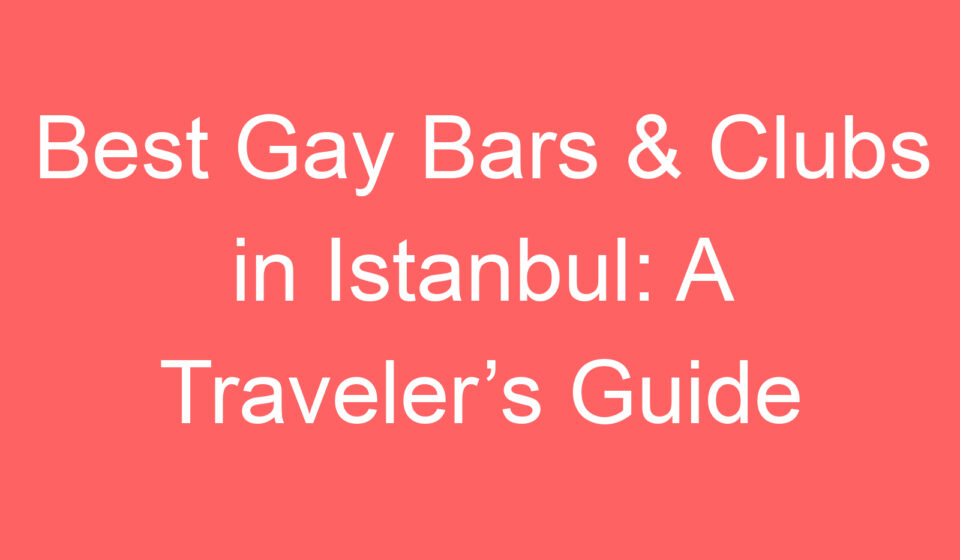 best gay bars clubs in istanbul a travelers guide 87531