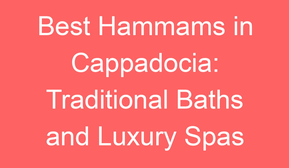 best hammams in cappadocia traditional baths and luxury spas 101054
