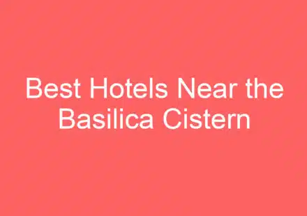 best hotels near the basilica cistern 141568 1