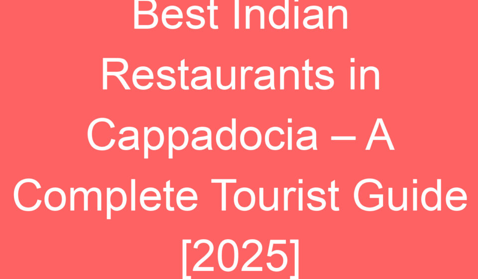 best indian restaurants in cappadocia a complete tourist guide 2025 102527