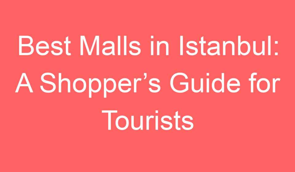 best malls in istanbul a shoppers guide for tourists 119018