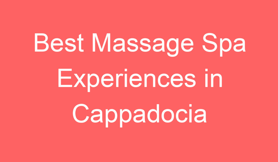best massage spa experiences in cappadocia 109767