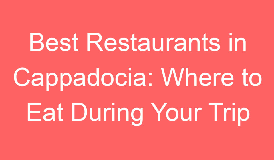 best restaurants in cappadocia where to eat during your trip 100820