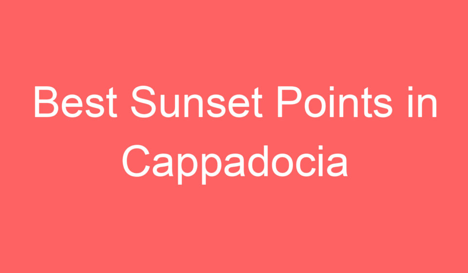 best sunset points in cappadocia 101016