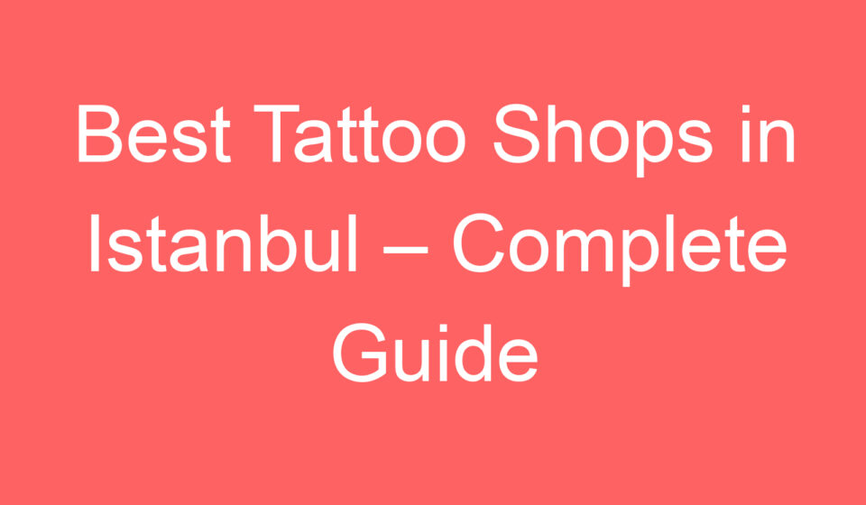 best tattoo shops in istanbul complete guide 114792