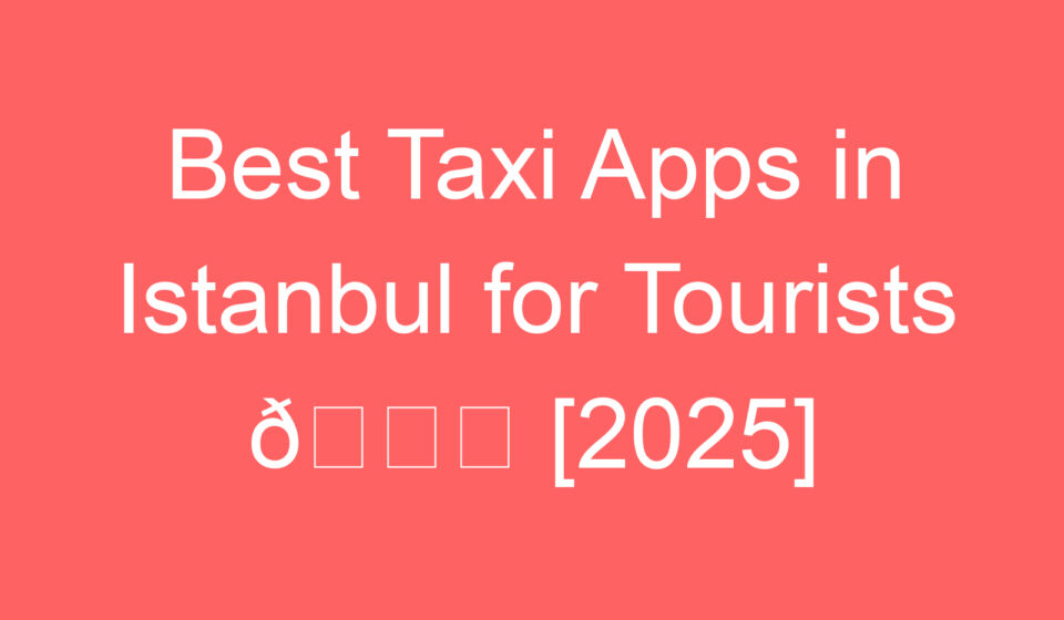 best taxi apps in istanbul for tourists f09f9a95 2025 87881