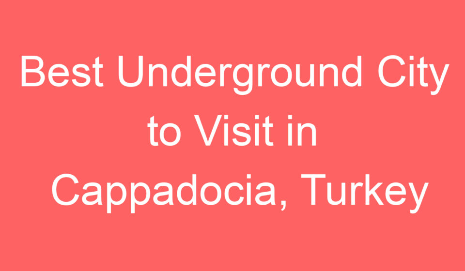 best underground city to visit in cappadocia turkey 100883