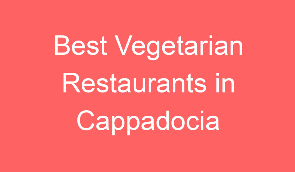 best vegetarian restaurants in cappadocia 107875