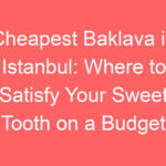 cheapest baklava in istanbul where to satisfy your sweet tooth on a budget 100814