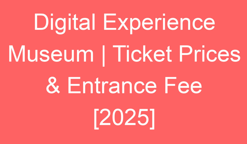 digital experience museum ticket prices entrance fee 2025 80406