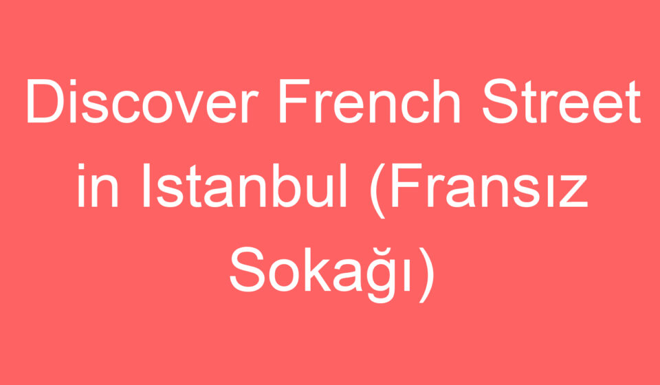 discover french street in istanbul fransiz sokagi 127274