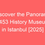 discover the panorama 1453 history museum in istanbul 2025 80450