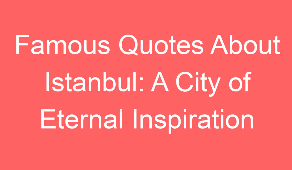 famous quotes about istanbul a city of eternal inspiration 128093