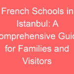 french schools in istanbul a comprehensive guide for families and visitors 127287