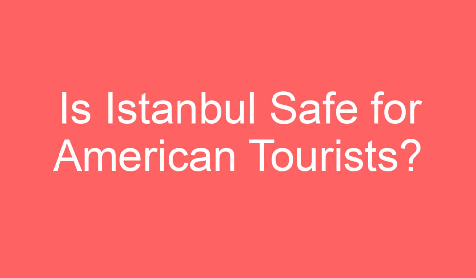 is istanbul safe for american tourists 125391