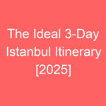 the ideal 3 day istanbul itinerary 2025 84975