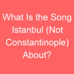 what is the song istanbul not constantinople about 128065