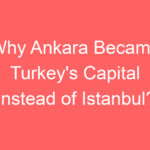 why ankara became turkeys capital instead of istanbul 88493