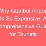 why istanbul airport is so expensive a comprehensive guide for tourists 88490