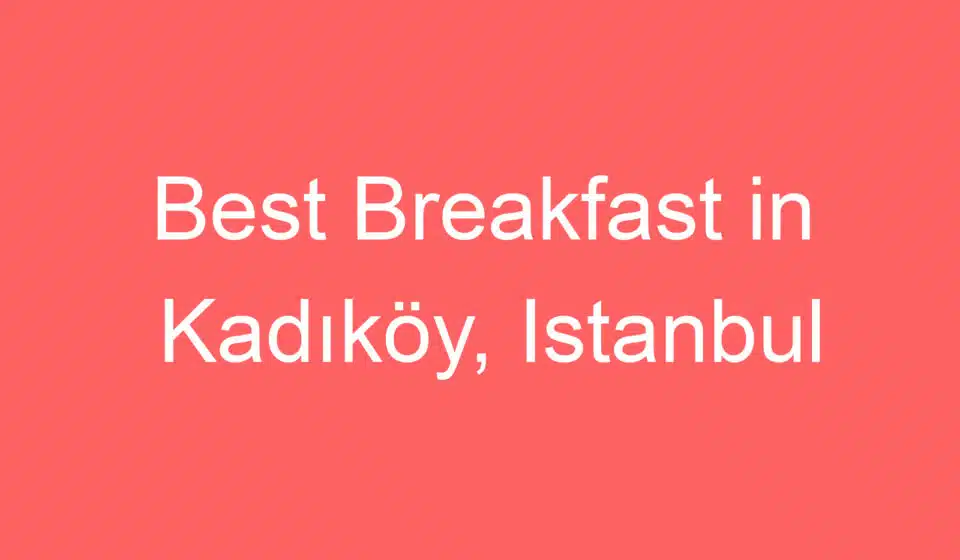 best breakfast in kadikoy istanbul 228554