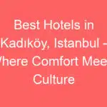 best hotels in kadikoy istanbul where comfort meets culture 228551