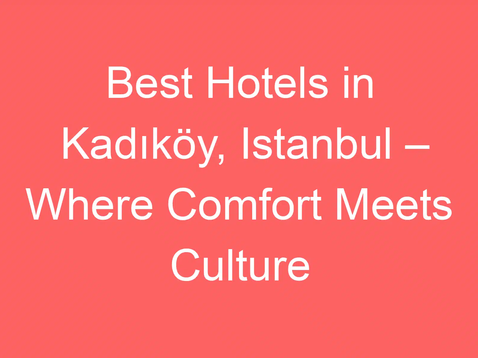 best hotels in kadikoy istanbul where comfort meets culture 228551