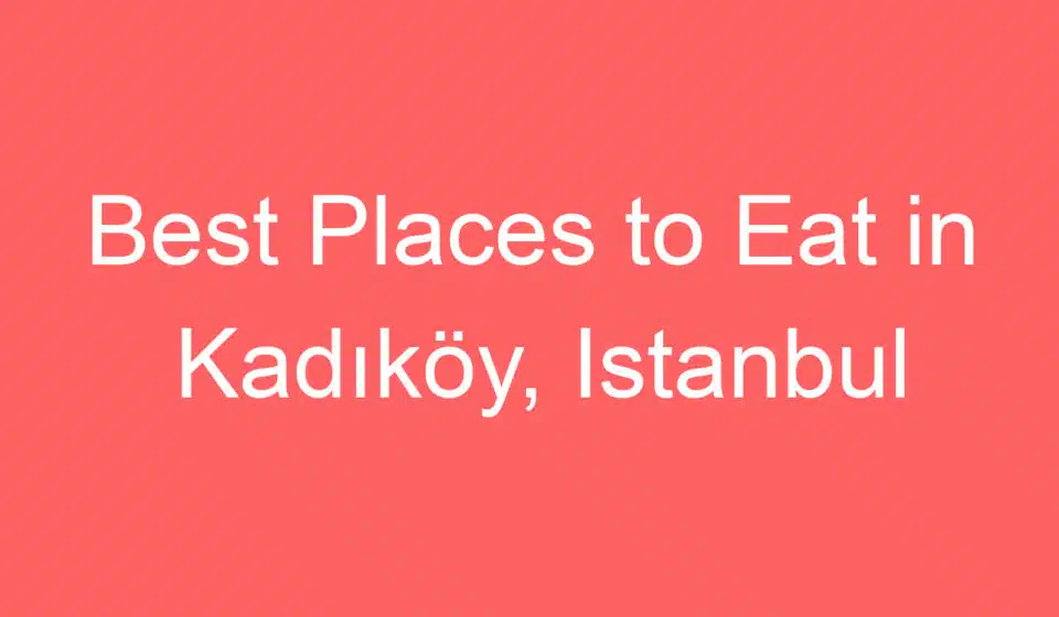 best places to eat in kadikoy istanbul 228532