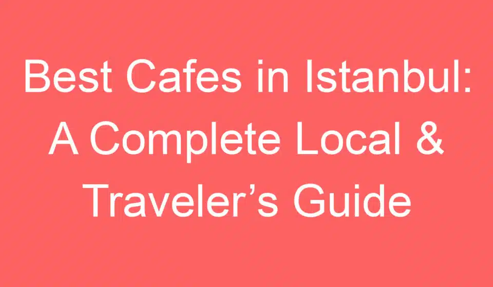 best cafes in istanbul a complete local travelers guide 254941