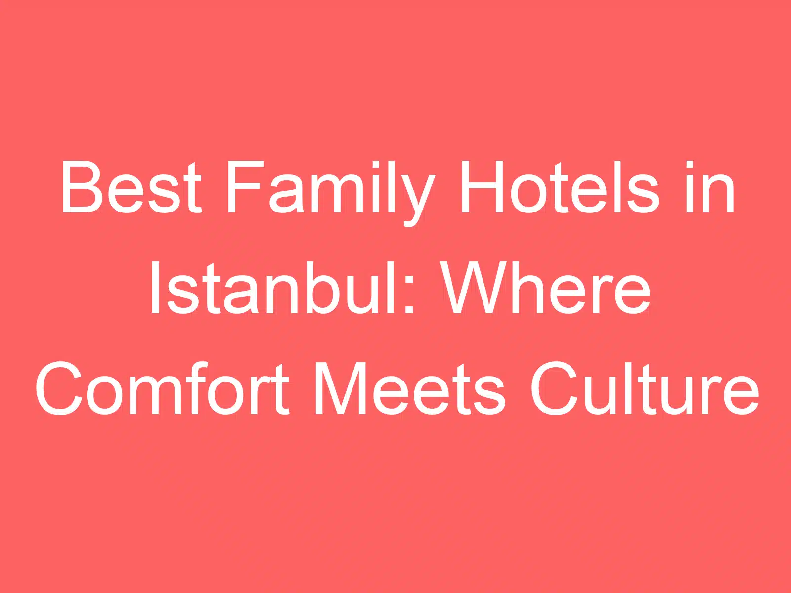 best family hotels in istanbul where comfort meets culture 254937