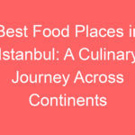 best food places in istanbul a culinary journey across continents 241721