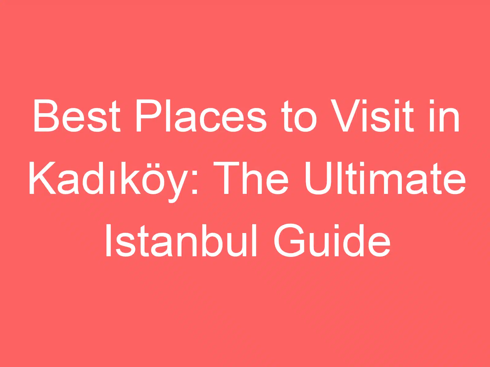 best places to visit in kadikoy the ultimate istanbul guide 236726