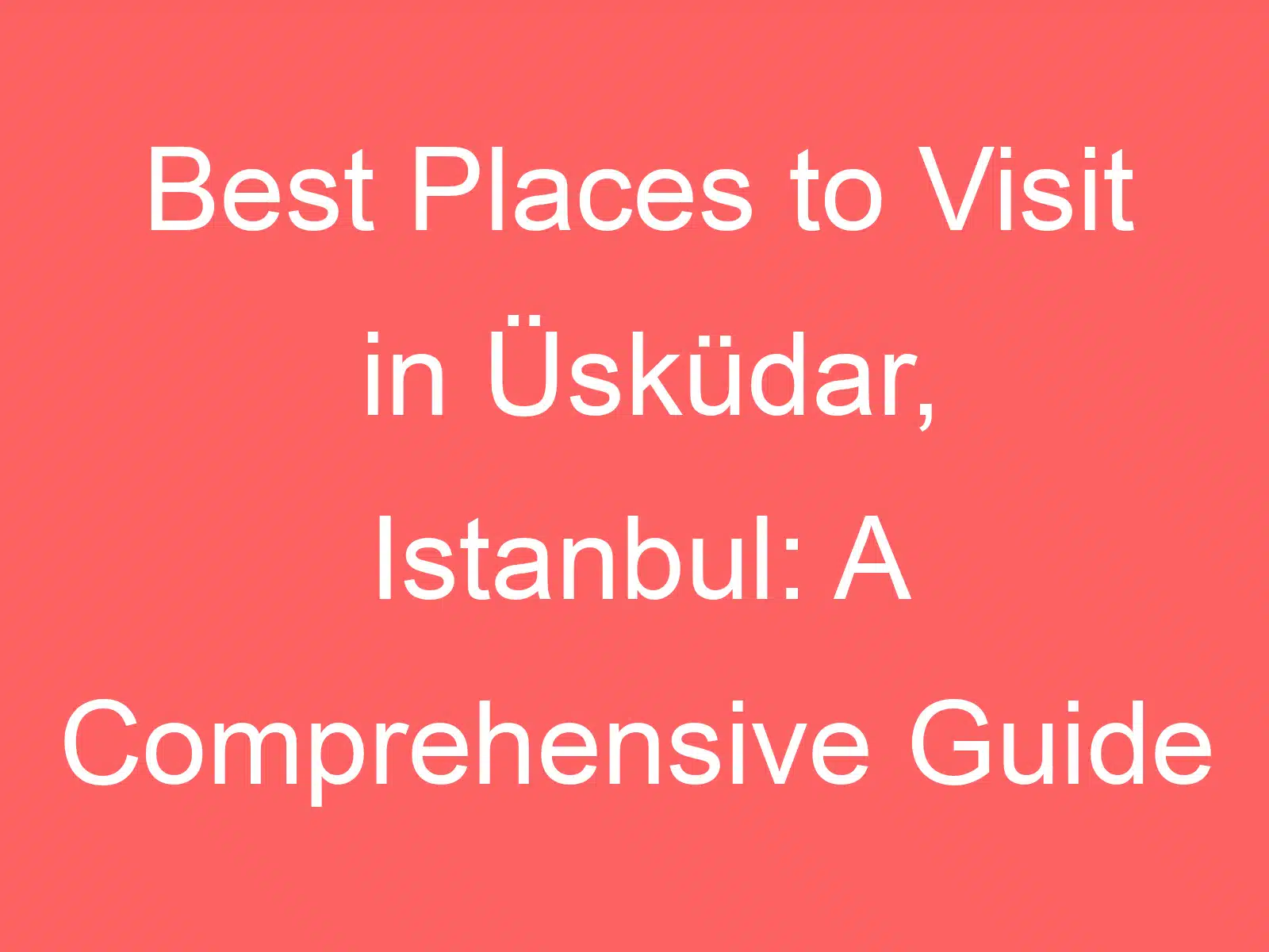 best places to visit in uskudar istanbul a comprehensive guide 238976