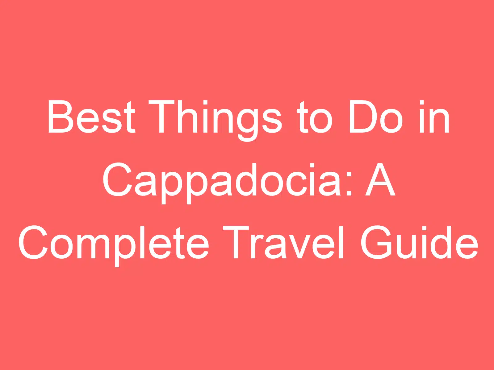 best things to do in cappadocia a complete travel guide 255093