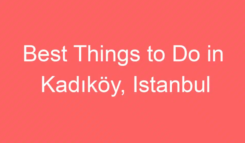 best things to do in kadikoy istanbul 235933