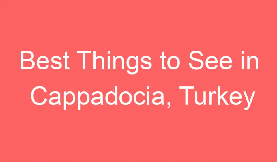 best things to see in cappadocia turkey 255053