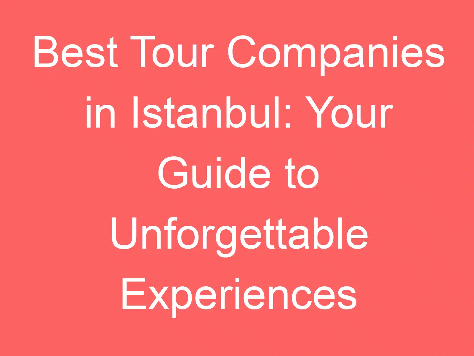 best tour companies in istanbul your guide to unforgettable
