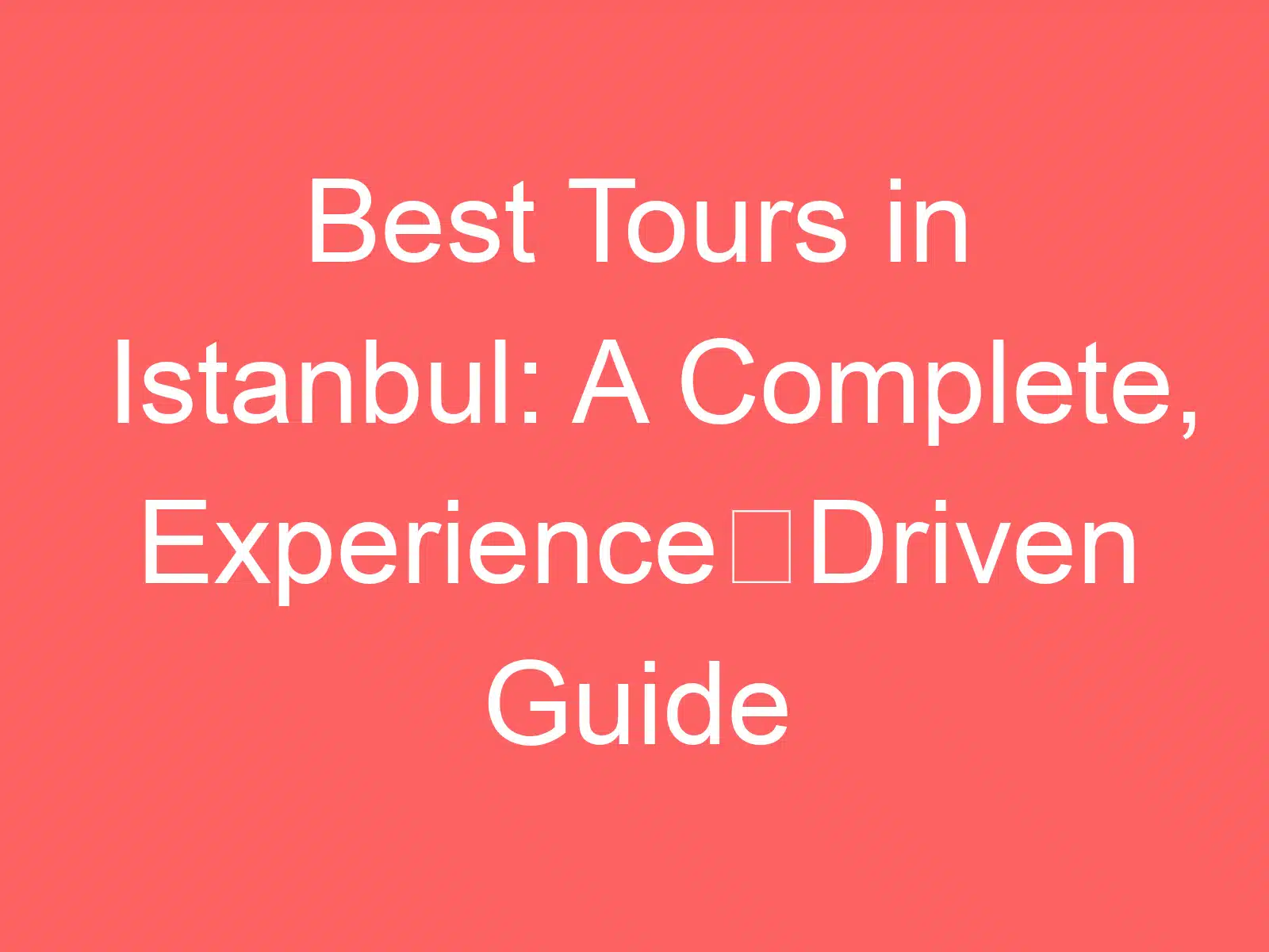 best tours in istanbul a complete experience driven guide 254944