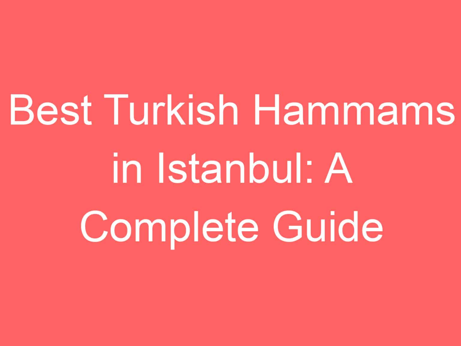 Best Turkish Hammams In Istanbul: A Complete Guide