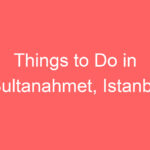 things to do in sultanahmet istanbul 239448